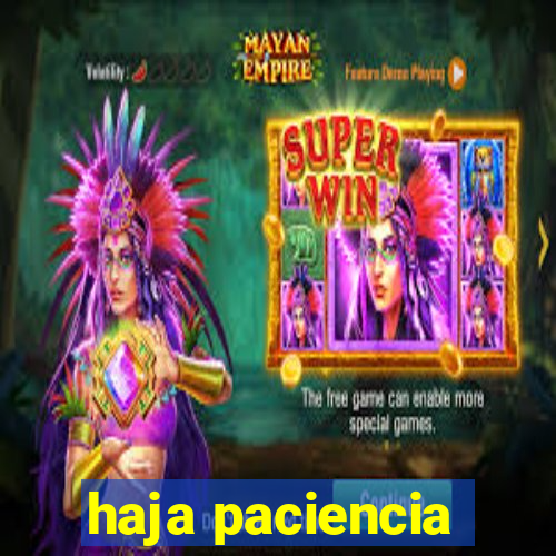 haja paciencia